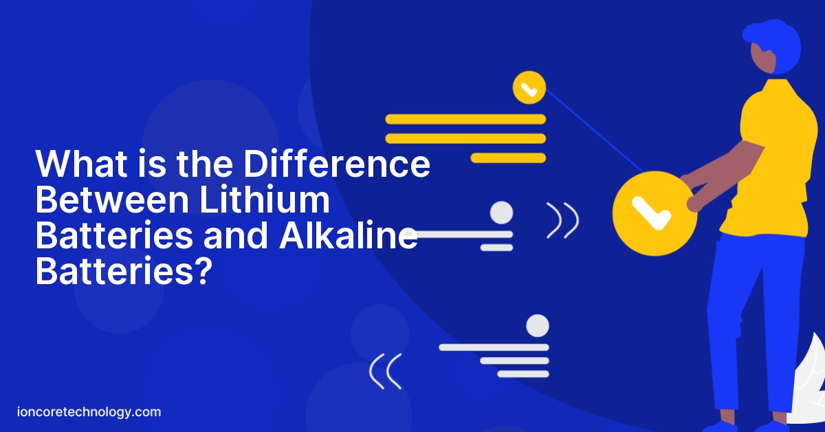 What is the Difference Between Lithium Batteries and Alkaline Batteries?