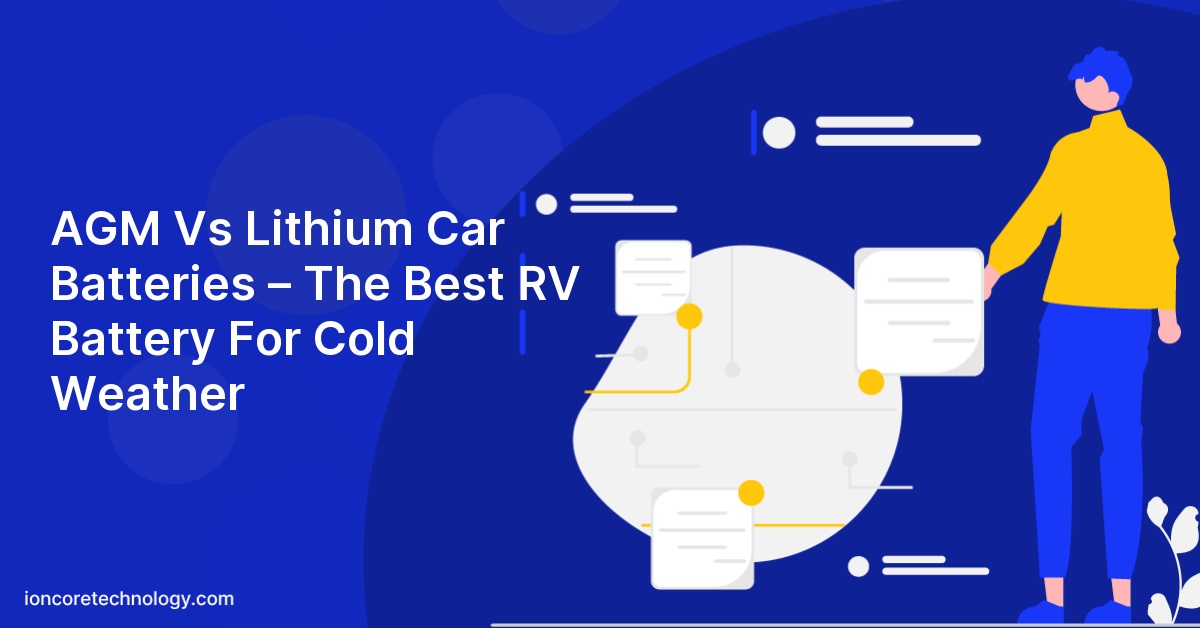 AGM Vs Lithium Car Batteries – The Best RV Battery For Cold Weather