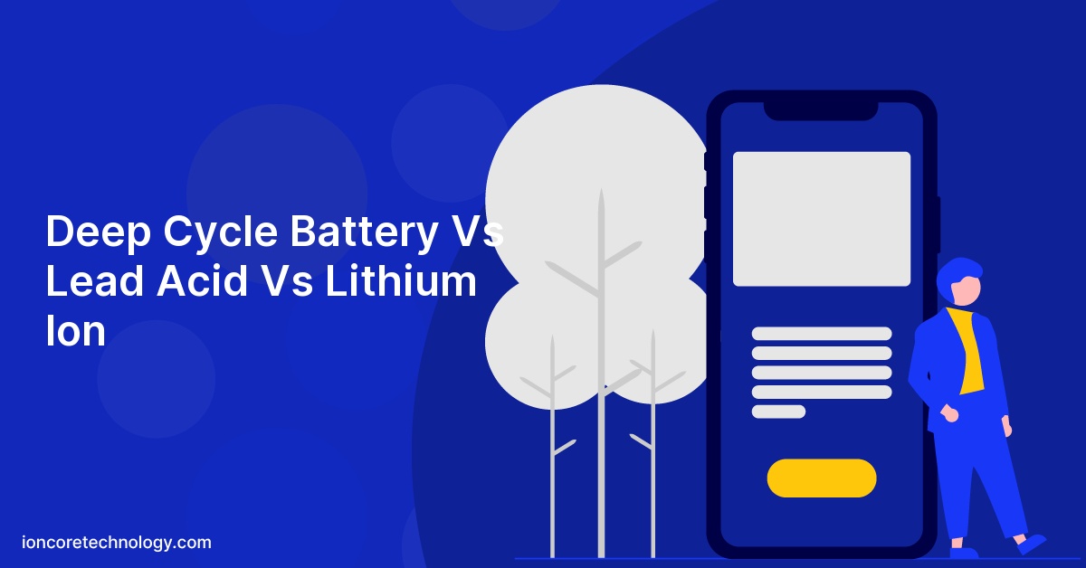 Deep Cycle Battery Vs Lead Acid Vs Lithium Ion