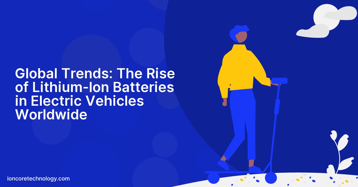 Global Trends: The Rise of Lithium-Ion Batteries in Electric Vehicles Worldwide