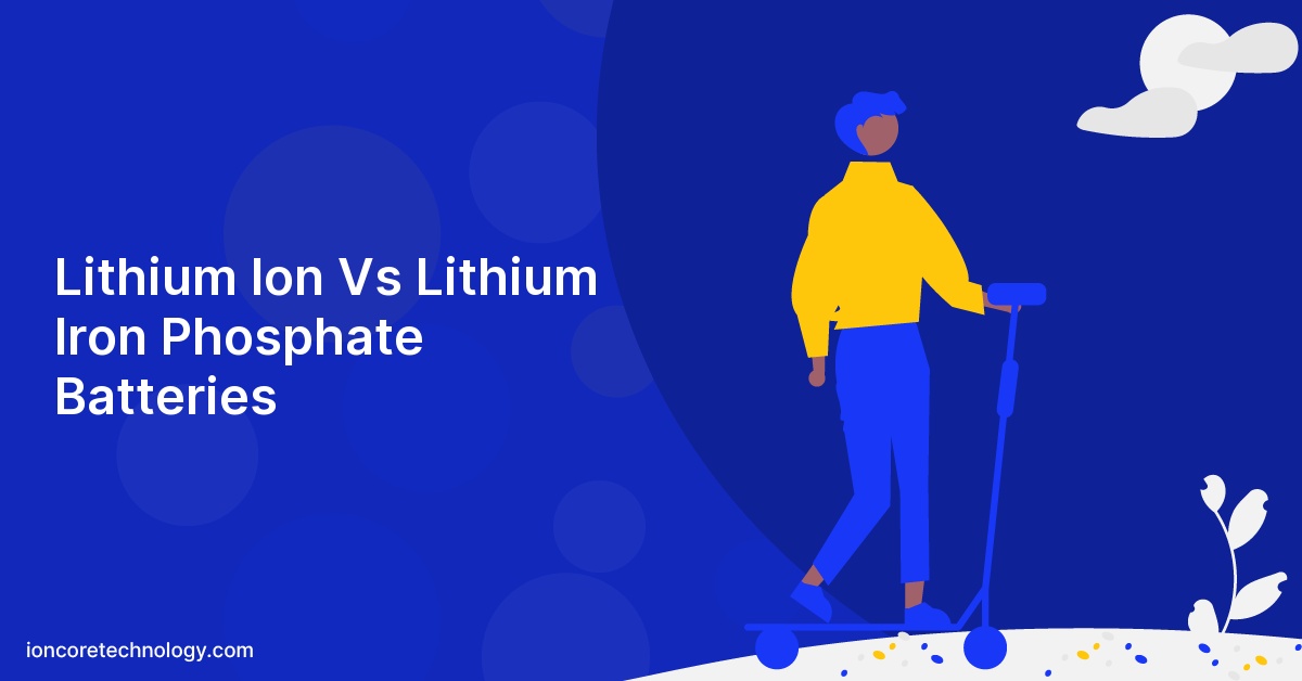 Lithium Ion Vs Lithium Iron Phosphate Batteries