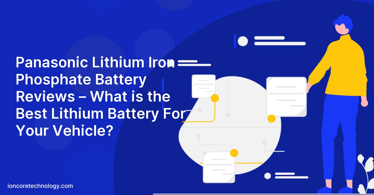 Panasonic Lithium Iron Phosphate Battery Reviews – What is the Best Lithium Battery For Your Vehicle?