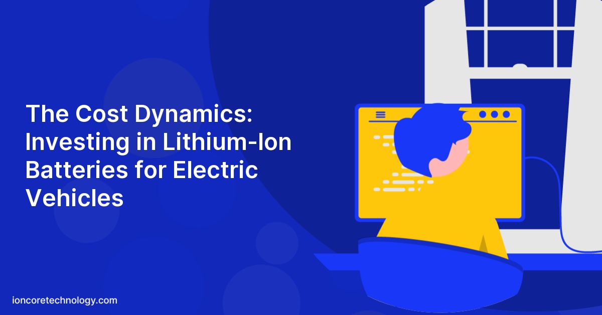 The Cost Dynamics: Investing in Lithium-Ion Batteries for Electric Vehicles