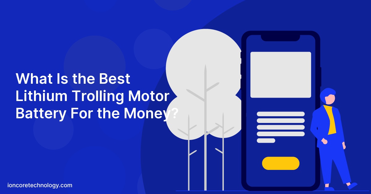 What Is the Best Lithium Trolling Motor Battery For the Money?