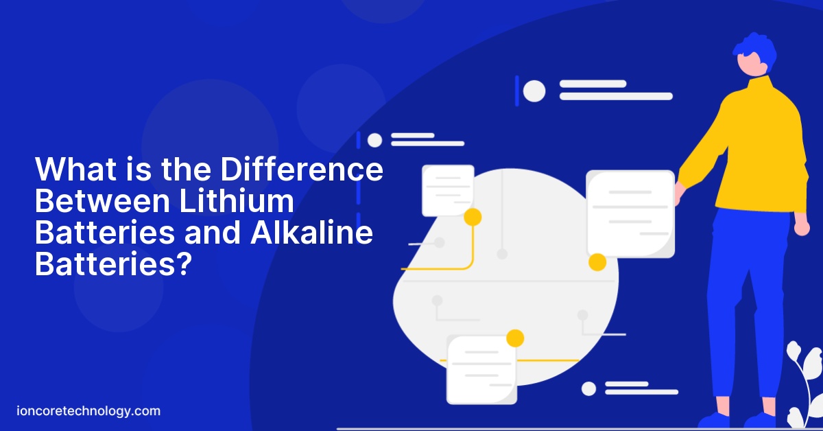 What is the Difference Between Lithium Batteries and Alkaline Batteries?