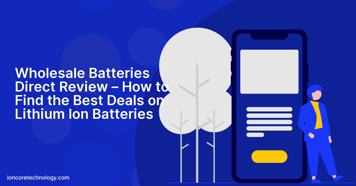 Wholesale Batteries Direct Review – How to Find the Best Deals on Lithium Ion Batteries