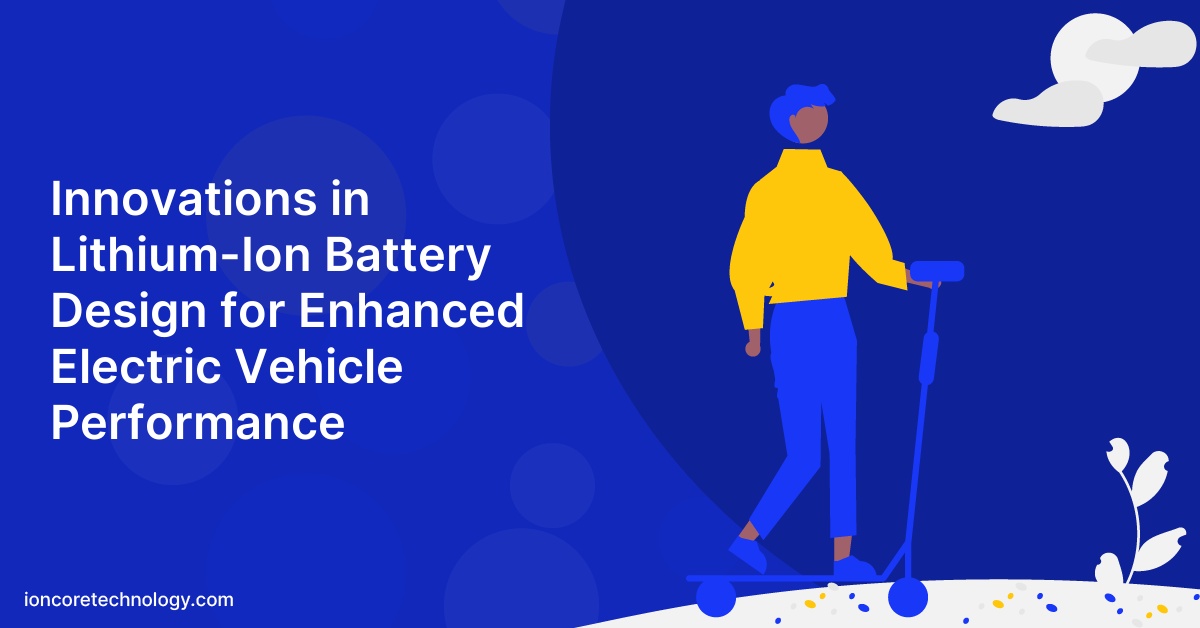 Innovations in Lithium-Ion Battery Design for Enhanced Electric Vehicle Performance