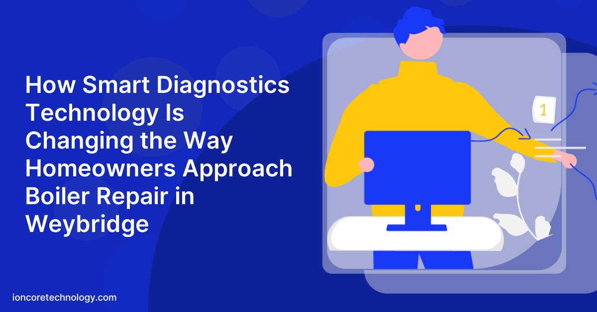 How Smart Diagnostics Technology Is Changing the Way Homeowners Approach Boiler Repair in Weybridge